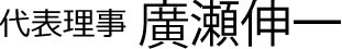 代表理事 廣瀨 伸一